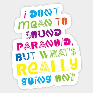 I DON'T MEAN TO SOUND PARANOID, BUT WHAT'S REALLY GOING ON? Sticker